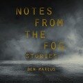 Notes from the Fog: Stories - Ben Marcus