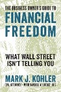 The Business Owner's Guide to Financial Freedom - Mark J. Kohler