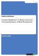 Cover-Bild zum Titel 'Lorraine Hansberry's "A Raisin in the Sun". Conceptualizations of Black Womanhood' von 'Kathrin Hoffmann'