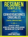 Resumen Completo - Conversaciones Cruciales (Crucial Conversations) - Basado En El Libro De Kerry Patterson, Joseph Grenny, Ron Mcmillan Y Al Switzler - Libros Maestros