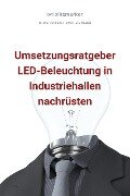 bwlBlitzmerker: Umsetzungsratgeber LED-Beleuchtung in Industriehallen nachrüsten - Christian Flick, Mathias Weber