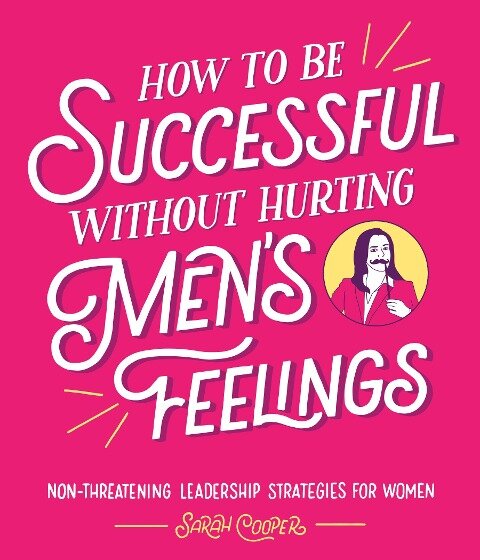 How to Be Successful Without Hurting Men's Feelings - Sarah Cooper