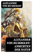 Alexander von Humboldt: Ansichten der Natur - Alexander Von Humboldt
