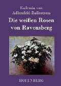 Die weißen Rosen von Ravensberg - Eufemia von Adlersfeld-Ballestrem