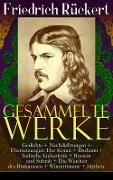 Gesammelte Werke: Gedichte + Nachdichtungen + Übersetzungen: Der Koran + Dschami + Indische Liebeslyrik + Rostem und Suhrab + Die Weisheit des Brahmanen + Winterträume + Mythen - Friedrich Rückert