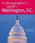 The Photographer's Guide to Washington, D.C.: Where to Find Perfect Shots and How to Take Them - Lee Foster, Ann F. Purcell