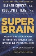 Super Brain: Unleashing the Explosive Power of Your Mind to Maximize Health, Happiness, and Spiritual Well-Being - Rudolph E. Tanzi, Deepak Chopra