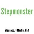 Stepmonster: A New Look at Why Real Stepmothers Think, Feel, and ACT the Way We Do - Wednesday Martin