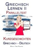 Griechisch Lernen II - Paralleltext - Kurzgeschichten (Griechisch - Deutsch) - Polyglot Planet Publishing