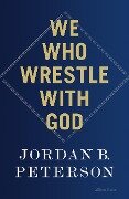 We Who Wrestle With God - Jordan B. Peterson