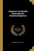 Johannes von Mueller Biographische Denkwuerdigkeiten - Johannes Von Muller