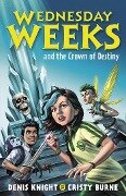 Wednesday Weeks and the Crown of Destiny - Cristy Burne, Denis Knight