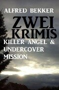Zwei Krimis: Killer Angel & Undercover Mission - Alfred Bekker