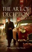 Cover-Bild zum Titel 'The Art of Deception: 10 Masterful Spy Novels' von 'James Fenimore Cooper, William Le Queux, E. Phillips Oppenheim, Joseph Conrad, Harry Leon Wilson'