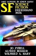 Science Fiction Dreierband 3026 - Drei Romane in einem Band - Alfred Bekker, Jo Zybell, Wilfried A. Hary