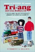A History of Tri-ang and Lines Brothers Ltd - Kenneth D. Brown