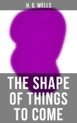 Cover-Bild zum Titel 'THE SHAPE OF THINGS TO COME' von 'H. G. Wells'