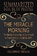 The Miracle Morning - Summarized for Busy People: The Not-So-Obvious Secret Guaranteed to Transform Your Life (Before 8AM): Based on the Book by Hal Elrod - Goldmine Reads