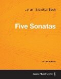 Five Sonatas by Bach - For Solo Piano - Johann Sebastian Bach