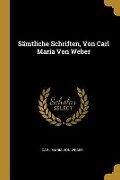 Sämtliche Schriften, Von Carl Maria Von Weber - Carl Maria Von Weber