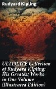 ULTIMATE Collection of Rudyard Kipling: His Greatest Works in One Volume (Illustrated Edition) - Rudyard Kipling