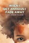 When I Get Anxious I Fade Away - Michelle Renee Pelletier