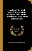 Landbuch Der Mark Brandenburg Und Des Markgrafthums Nieder-Lausitz in Der Mitte Des 19. Jahrhunderts. - 
