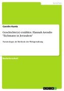 Cover-Bild zum Titel 'Geschichte(n) erzählen. Hannah Arendts "Eichmann in Jerusalem"' von 'Carolin Kuntz'
