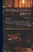 Universal Letter Writer: With Letters From The Writings Of Sir Walter Scott, Hannah More, Dr. Johnson, [and Others]. Th Which Are Added The Com - T[homas] Cooke