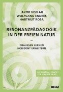 Resonanzpädagogik in der freien Natur - Jakob von Au, Hartmut Rosa, Wolfgang Endres