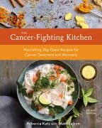 The Cancer-Fighting Kitchen, Second Edition: Nourishing, Big-Flavor Recipes for Cancer Treatment and Recovery [A Cookbook] - Rebecca Katz, Mat Edelson