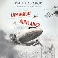 Luminous Airplanes Lib/E - Paul LaFarge, Paul La Varge