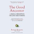 The Good Ancestor: A Radical Prescription for Long-Term Thinking - Roman Krznaric