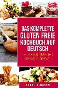 Das komplette gluten freie Kochbuch auf Deutsch/ The complete gluten free cookbook in German - Charlie Mason