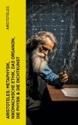Cover-Bild zum Titel 'Aristoteles: Metaphysik, Nikomachische Ethik, Das Organon, Die Physik & Die Dichtkunst' von 'Aristoteles'