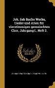 Joh. Seb Bachs Werke, Lieder Und Arien Für Vierstimmigen Gemoischten Chor, Jahrgang I., Heft 2. - Johann Sebastian Bach, Franz Wullner