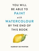 Cover-Bild zum Titel 'You Will Be Able to Paint with Watercolour by the End of This Book' von 'Harriet de Winton'