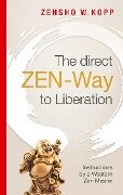 The direct ZEN-Way to Liberation - Zensho W. Kopp