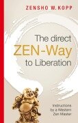 The direct ZEN-Way to Liberation - Zensho W. Kopp