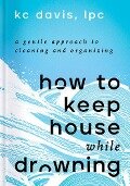How to Keep House While Drowning - Kc Davis