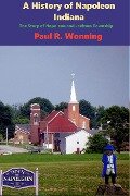 A History of Napoleon, Indiana (Ripley County History Series, #2) - Paul R. Wonning