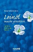 Leinöl macht glücklich - Hans-Ulrich Grimm, Bernhard Ubbenhorst