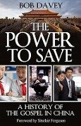 The Power to Save: A History of the Gospel in China - Bob Davey
