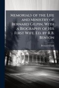 Cover-Bild zum Titel 'Memorials of the Life and Ministry of Bernard Gilpin, With a Biography of His First Wife. Ed. by R.B. Benson' von 'Bernard Gilpin'