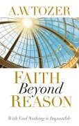 Faith Beyond Reason - A W Tozer