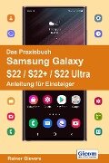 Das Praxisbuch Samsung Galaxy S22 / S22+ / S22 Ultra - Anleitung für Einsteiger - Rainer Gievers