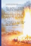Claiming Your Place at the Fire: Living the Second Half of Your Life on Purpose - Richard J. Leider, David A. Shapiro