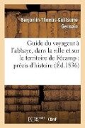 Guide Du Voyageur À l'Abbaye, Dans La Ville Et Sur Le Territoire de Fécamp: Précis d'Histoire - Germain