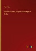 Cover-Bild zum Titel 'Richard Wagners Ring des Nibelungen in Berlin' von 'Paul Lindau'