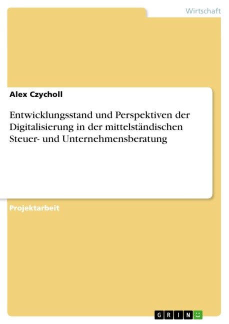 Entwicklungsstand und Perspektiven der Digitalisierung in der mittelständischen Steuer- und Unternehmensberatung - Alex Czycholl